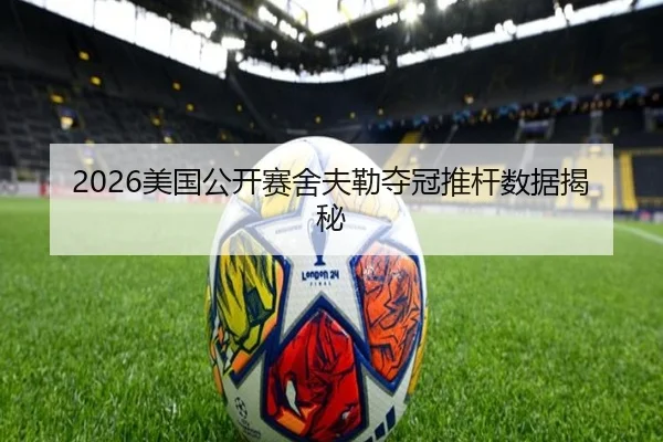 2026美国公开赛舍夫勒夺冠推杆数据揭秘