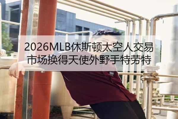 2026MLB休斯顿太空人交易市场换得天使外野手特劳特