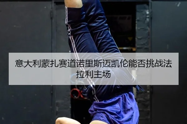 yi-da-li-meng-zha-sai-dao-nuo-li-si-mai-kai-lun-neng-fou-tiao-zhan-fa-la-li-zhu-chang-2-334.jpg