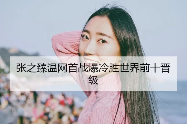张之臻温网首战爆冷胜世界前十晋级
